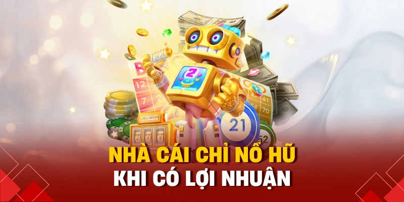 Nhà cái chỉ nổ hũ khi có lợi nhuận