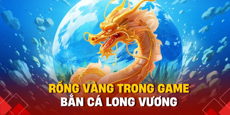 Rồng vàng trong game bắn cá long vương