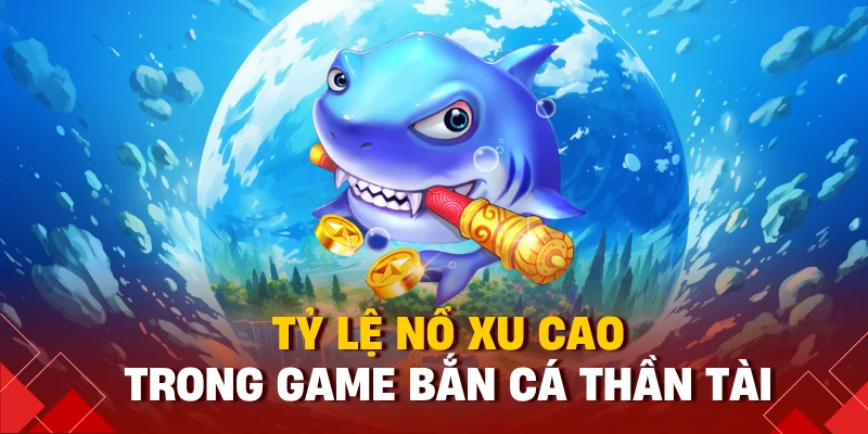 Tỷ lệ nổ xu cao trong game bắn cá thần tài